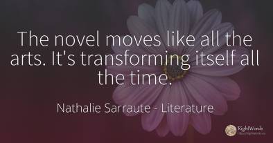 The novel moves like all the arts. It's transforming...