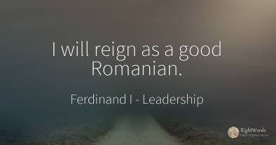 I will reign as a good Romanian.