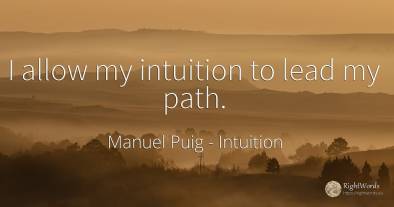 I allow my intuition to lead my path.
