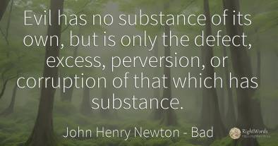 Evil has no substance of its own, but is only the defect, ...