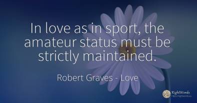 In love as in sport, the amateur status must be strictly...