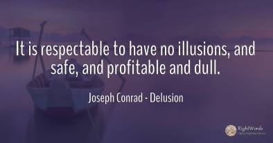 It is respectable to have no illusions, and safe, and...