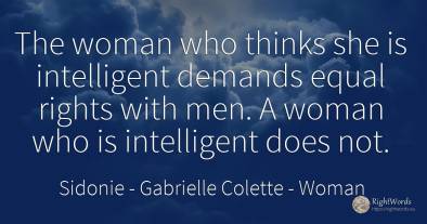 The woman who thinks she is intelligent demands equal...