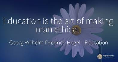 Education is the art of making man ethical.