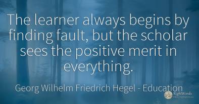 The learner always begins by finding fault, but the...