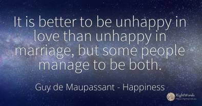 It is better to be unhappy in love than unhappy in...