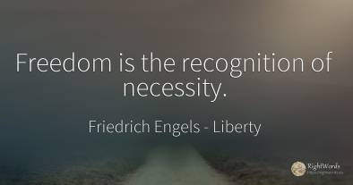 Freedom is the recognition of necessity.