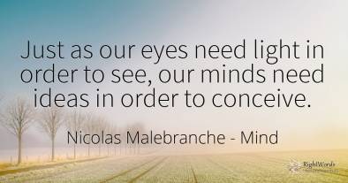 Just as our eyes need light in order to see, our minds...