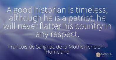 A good historian is timeless; although he is a patriot, ...