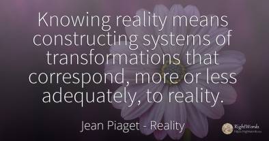 Knowing reality means constructing systems of...