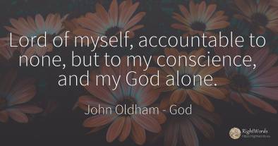 Lord of myself, accountable to none, but to my...