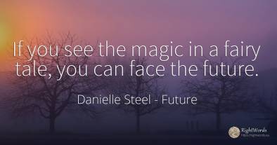 If you see the magic in a fairy tale, you can face the...