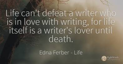 Life can't defeat a writer who is in love with writing, ...