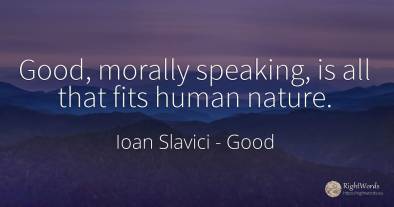 Good, morally speaking, is all that fits human nature.