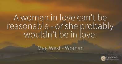 A woman in love can't be reasonable - or she probably...