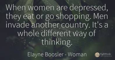 When women are depressed, they eat or go shopping. Men...