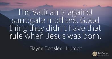 The Vatican is against surrogate mothers. Good thing they...
