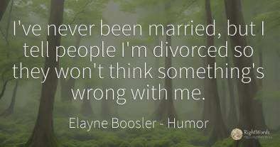 I've never been married, but I tell people I'm divorced...