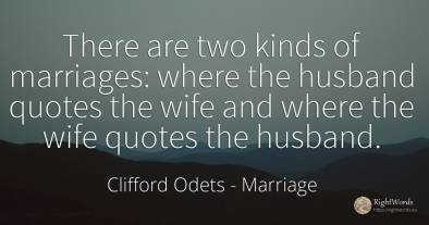 There are two kinds of marriages: where the husband...