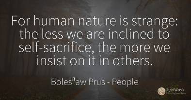 For human nature is strange: the less we are inclined to...