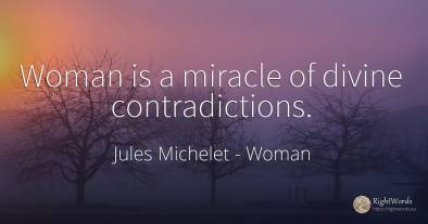 Woman is a miracle of divine contradictions.