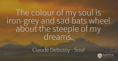 The colour of my soul is iron-grey and sad bats wheel...