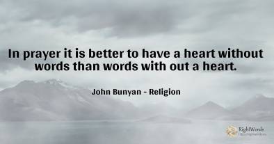 In prayer it is better to have a heart without words than...