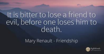 It is bitter to lose a friend to evil, before one loses...