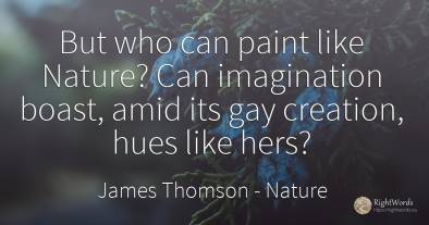 But who can paint like Nature? Can imagination boast, ...