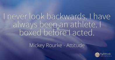 I never look backwards. I have always been an athlete. I...