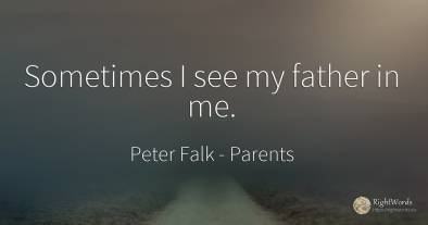 Sometimes I see my father in me.