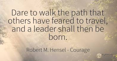 Dare to walk the path that others have feared to travel, ...