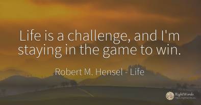 Life is a challenge, and I'm staying in the game to win.