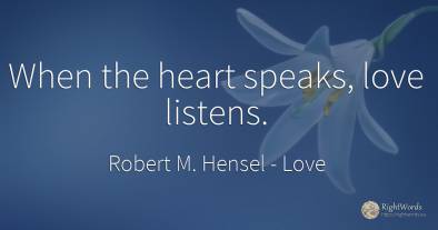 When the heart speaks, love listens.
