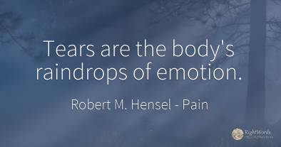 Tears are the body's raindrops of emotion.