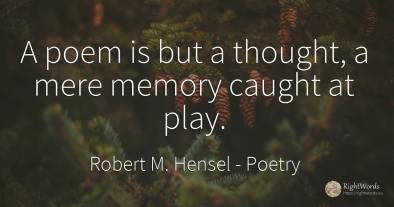 A poem is but a thought, a mere memory caught at play.