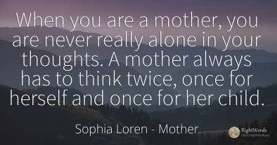 When you are a mother, you are never really alone in your...