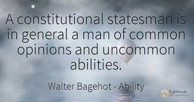 A constitutional statesman is in general a man of common...