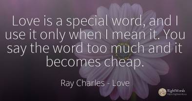 Love is a special word, and I use it only when I mean it....