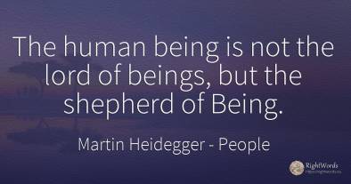 The human being is not the lord of beings, but the...