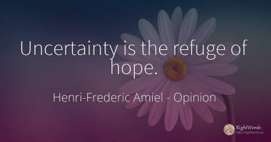 Uncertainty is the refuge of hope.