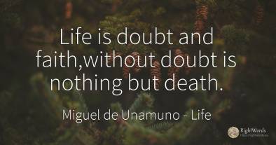 Life is doubt and faith, without doubt is nothing but death.