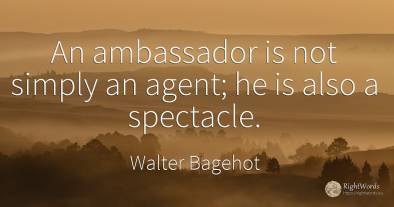 An ambassador is not simply an agent; he is also a...