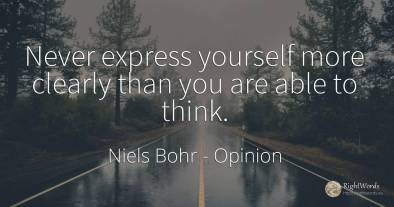 Never express yourself more clearly than you are able to...
