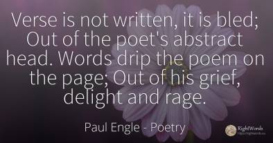 Verse is not written, it is bled; Out of the poet's...