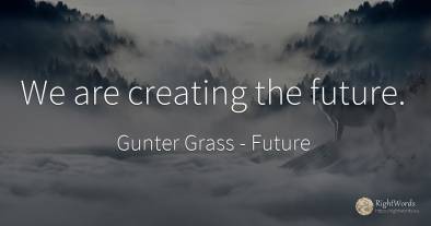 We are creating the future.