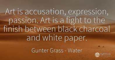 Art is accusation, expression, passion. Art is a fight to...