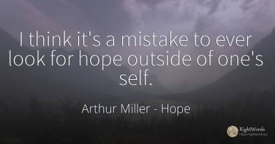 I think it's a mistake to ever look for hope outside of...