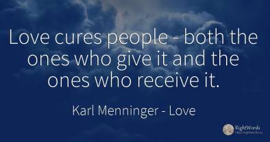 Love cures people - both the ones who give it and the...