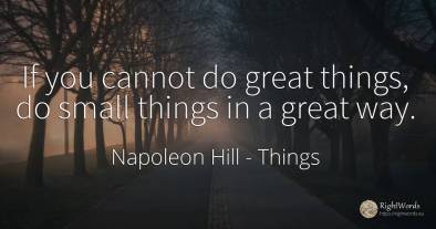 If you cannot do great things, do small things in a great...